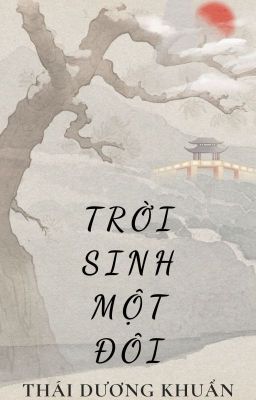 [Bhtt – Edit – Hoàn] Trời Sinh Một Đôi – Thái Dương Khuẩn