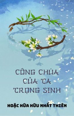 [Bhtt – Edit Hoàn] Công Chúa Của Ta Trọng Sinh – Hoặc Hứa Hữu Nhất Thiên Poster