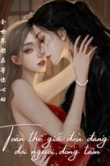 [Bhtt] [Edited] Toàn Thế Giới Đều Đang Đợi Người Động Tâm – Tố Tây