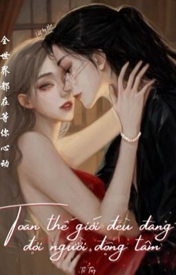 [Bhtt] [Edited] Toàn Thế Giới Đều Đang Đợi Người Động Tâm – Tố Tây