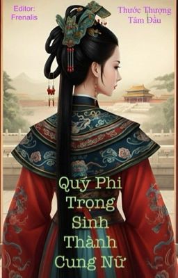 [Edit – Hoàn] Quý Phi Trọng Sinh Thành Cung Nữ