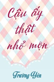 [Hoàn][Đm] Cậu Ấy Thật Nhỏ Mọn