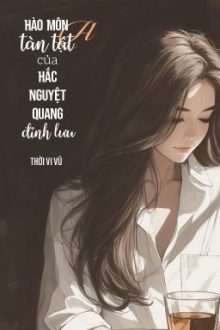 [Bhtt – Qt] Hào Môn Tàn Tật A Của Đỉnh Lưu Hắc Nguyệt Quang – Thời Vi Vũ