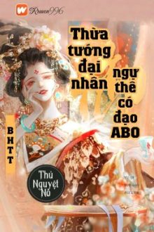 [Bhtt] [Qt] Thừa Tướng Đại Nhân Ngự Thê Có Nói Abo – Thủ Nguyệt Nô