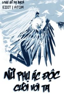 [Edit|Hoàn] Nữ Phụ Ác Độc Cười Với Ta [Xuyên Nhanh] – Long Nữ Dạ Bạch