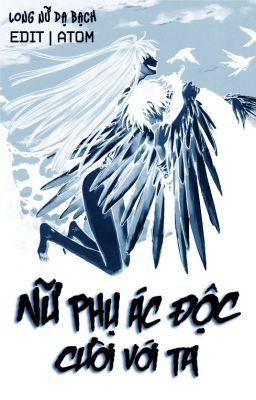 [Edit|Hoàn] Nữ Phụ Ác Độc Cười Với Ta [Xuyên Nhanh] – Long Nữ Dạ Bạch