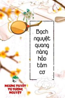 [Bhtt] [Qt] Bạch Nguyệt Quang Nàng Hảo Tâm Cơ – Ngưng Tuyết Tự Sương Nguyệt