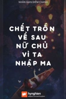 [Bh][Hoàn] Chết Trốn Về Sau, Nữ Chủ Vì Ta Nhập Ma | Nhân Gian Điềm Chanh