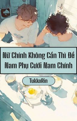 Nữ Chính Không Cần Thì Để Nam Phụ Cưới Nam Chính