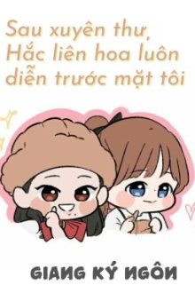 [Bhtt] [Edit-Hoàn] Sau Xuyên Thư, Hắc Liên Hoa Luôn Diễn Trước Mặt Tôi