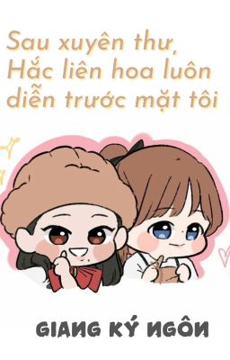 [Bhtt] [Edit-Hoàn] Sau Xuyên Thư, Hắc Liên Hoa Luôn Diễn Trước Mặt Tôi