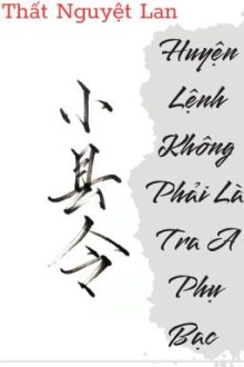 [Bhtt] [Edit-Hoàn]  Huyện Lệnh Không Phải Là Tra A Phụ Bạc – Thất Nguyệt Ngạn
