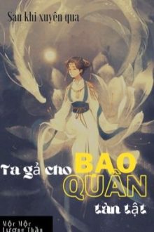 【Hoàn】Sau Khi Xuyên Qua Tôi Gả Cho Bạo Quân Tàn Tật