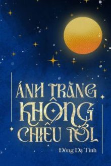 [Bhtt] Ánh Trăng Không Chiếu Tới – Đông Dạ Tinh