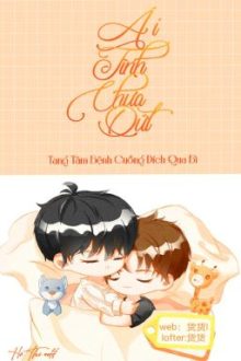 [Edit Hoàn] Ái Tình Chưa Dứt (Abo/Đổi Công/Cẩu Huyết/Niên Hạ/Sinh Tử/He)
