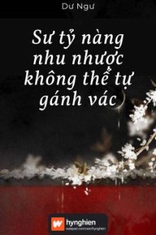 [Bh][Hoàn] Sư Tỷ Nàng Nhu Nhược Không Thể Tự Gánh Vác | Dư Ngư
