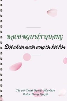 [2019] Bạch Nguyệt Quang Đột Nhiên Muốn Cùng Tôi Kết Hôn- Tngg