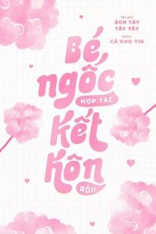 [Đm-Xong] Bé Ngốc Hợp Tác Kết Hôn Rồi! -Ách Tây Tây Tây