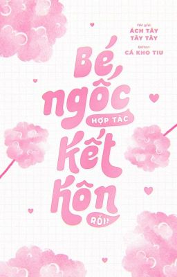 [Đm-Xong] Bé Ngốc Hợp Tác Kết Hôn Rồi! -Ách Tây Tây Tây