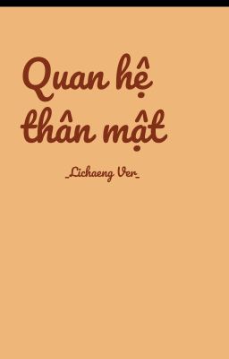 [Bhtt] (Lichaeng Ver) Quan Hệ Thân Mật