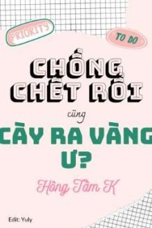 [Đam Mỹ/Tinh Tế] Chồng Chết Rồi Cũng Cày Ra Vàng Ư?