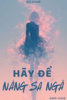 [Bhtt – Edit Hoàn] Hãy Để Nàng Sa Ngã – Đồ Nghê