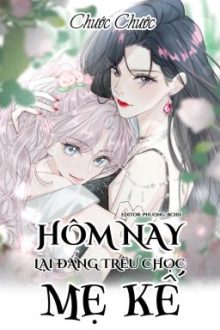 [Bhtt] [Edit – Hoàn]  Hôm Nay Lại Đang Trêu Chọc Mẹ Kế – Chước Chước