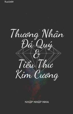 [Bhtt][Edit] Thương Nhân Đá Quý Và Tiểu Thư Kim Cương – Nhập Nhập Nha
