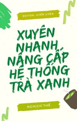 [Đm/Hoàn] Xuyên Nhanh Nâng Cấp Hệ Thống Trà Xanh – Nghịch Thế (Phần 1)