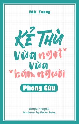 [Hoàn] Kẻ Thù Vừa Ngọt Vừa Bám Người – Phong Cửu