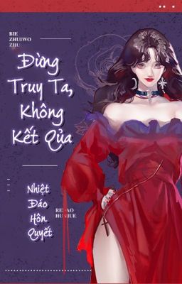 Edited | Đừng Theo Đuổi Tôi, Không Có Kết Quả – Nhiệt Đáo Hôn Quyết | Bhtt