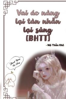 [Bhtt – Qt Hoàn] Vai Ác Nàng Lại Tàn Nhẫn Lại Sủng – Mộ Thần Khê