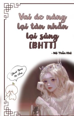 [Bhtt – Qt Hoàn] Vai Ác Nàng Lại Tàn Nhẫn Lại Sủng – Mộ Thần Khê