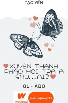 [Gl – Abo – Hoàn] Xuyên Thành Pháo Hôi Tra A Sau… Ai? – Tạc Yến