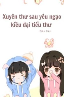 [Bhtt – Qt] Xuyên Thư Sau Yêu Ngạo Kiều Đại Tiểu Thư – Biên Liên