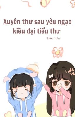 [Bhtt – Qt] Xuyên Thư Sau Yêu Ngạo Kiều Đại Tiểu Thư – Biên Liên