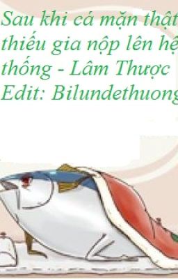 Edit Hoàn-Sau Khi Cá Mặn Thật Thiếu Gia Nộp Lên Hệ Thống – Lâm Thược