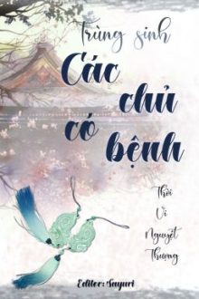 [Bhtt][Edit] [Đang Beta] Trùng Sinh Các Chủ Có Bệnh – Thời Vi Nguyệt Thượng