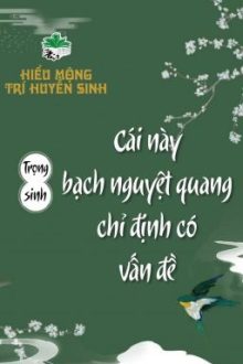 [Bhtt] [Qt] Cái Này Bạch Nguyệt Quang Chỉ Định Có Vấn Đề