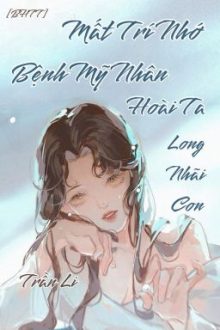[Bhtt-Qt-Hoàn] Mất Trí Nhớ Bệnh Mỹ Nhân Hoài Ta Long Nhãi Con