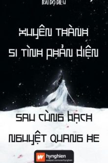 [Bh][Hoàn] Xuyên Thành Si Tình Phản Diện Sau Cùng Bạch Nguyệt Quang He