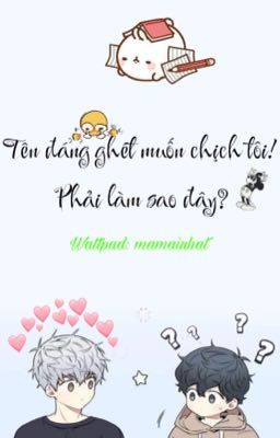 [Đam Mỹ – Cao H/Song Tính] Tên Đáng Ghét Muốn Chịch Tôi! Phải Làm Sao Đây? Poster