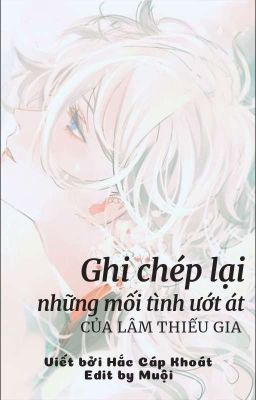 [Edited/H Văn/Thô Tục] Ghi Chép Lại Những Mối Tình Ướt Át Của Lâm Thiếu Gia