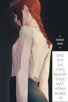 [Bhtt – Abo] Sau Khi Gả Cho Người Thực Vật Alpha Xung Hỉ – Kính Nhi