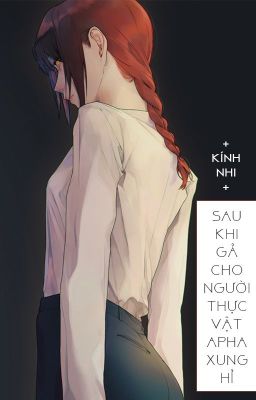 [Bhtt – Abo] Sau Khi Gả Cho Người Thực Vật Alpha Xung Hỉ – Kính Nhi