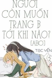 /Hoàn/Gl/Abo/Po18/ Ngươi Còn Muốn Trang B Tới Khi Nào? – Tạc Yến