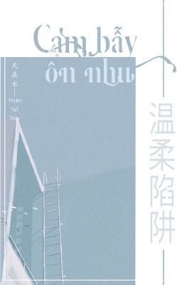[Bhtt] [Edit] [Hoàn] Cạm Bẫy Ôn Nhu – Thiên Tại Thủy