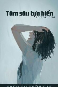 [Bhtt – Edit Hoàn] Tâm Sâu Tựa Biển – Trúc Tự Thủy Cát