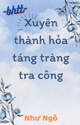[Bh]_ (Xuyên Thư) Xuyên Thành Hỏa Táng Tràng Tra Công – Như Ngô