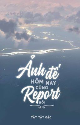 [Đam Mỹ/Hoàn Chính Văn] Ảnh Đế Ngày Hôm Nay Cũng Report Rồi – Tây Tây Đặc